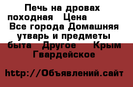 Печь на дровах, походная › Цена ­ 1 800 - Все города Домашняя утварь и предметы быта » Другое   . Крым,Гвардейское